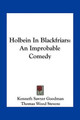 Holbein In Blackfriars: An Improbable Comedy Kenneth Sawyer Goodman 9781163747285
