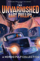 The Unvarnished Gary Phillips: A Mondo Pulp Collection by Gary Phillips