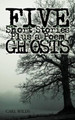 Five Short Stories Plus a Poem Ghosts by Carl Wilds