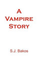 A Vampire Story by S.J. Bakos