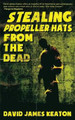 Stealing Propeller Hats from the Dead by David James Keaton