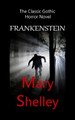 Frankenstein - The Classic Gothic Horror Novel by Mary Shelley
