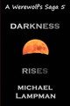 Darkness Rises A Werewolf's Saga by Michael Lampman