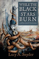 While the Black Stars Burn by Lucy A Snyder