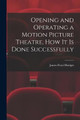 Opening and Operating a Motion Picture Theatre, How It Is Done Successfully James Floyd Hodges 9781019030110