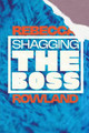 Shagging the Boss by Rebecca Rowland