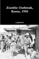 Zombie Outbreak, Korea, 1950 by Cy Gunther