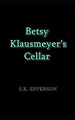 Betsy Klausmeyer's Cellar by S K Epperson