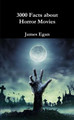 3000 Facts about Horror Movies by James Egan