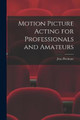 Motion Picture Acting for Professionals and Amateurs Jean Bernique 9781014222503
