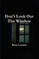 Don't Look Out The Window by Rose Lannen