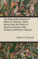 The Finest Ghost Stories of Robert E. Howard - Short Stories from the Father of Sword and Sorcery Tales (Fantasy and Horror Classics) by Robert E. Howard