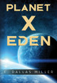 Planet X: Eden by E. Dallas Miller