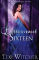 Bittersweet Sixteen by Lexi Witcher