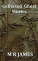 Collected Ghost Stories - A Collection of 22 M R James Stories by M. R. James