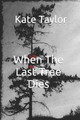 When The Last Tree Dies by Kate Taylor