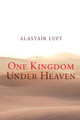 One Kingdom Under Heaven by Alastair Luft