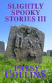Slightly Spooky Stories III by Patsy Collins