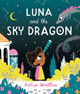 Luna and the Sky Dragon: A Stargazing Adventure Story Bethan Woollvin 9781529078343