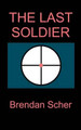 The Last Soldier by Brendan Scher