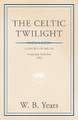 The Celtic Twilight by W. B. Yeats