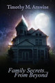 Family Secrets from Beyond by Timothy M Arnwine