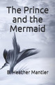 The Prince and the Mermaid by B Heather Mantler