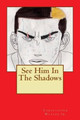 See Him In The Shadows by Christopher D Watson Jr