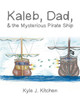 Kaleb, Dad, & the Mysterious Pirate Ship by Kyle J Kitchen