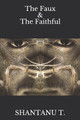 The Faux & The Faithful by Shantanu T