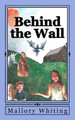 Behind the Wall by MS Mallory Jane Whiting