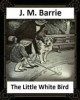 The Little White Bird (1902) by J. M. Barrie James Matthew Barrie 9781530762682