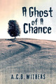 A Ghost of A Chance by A C B Withers
