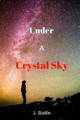 Under a Crystal Sky by J Battle
