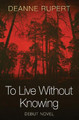 To Live Without Knowing by Deanne Rupert
