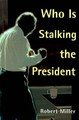 Who is Stalking the President by Robert Miller