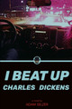 I Beat Up Charles Dickens by Adam Selzer
