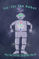 Tic-Tic the Robot by Lorraine Sharon Roth