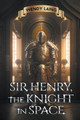 Sir Henry, the Knight in Space by Wendy Laing