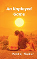 An Unplayed Game by Pankaj Thakur