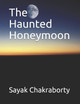 The Haunted Honeymoon by Sayak Chakraborty