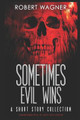 Sometimes Evil Wins by Robert Wagner
