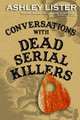 Conversations with Dead Serial Killers by Ashley Lister