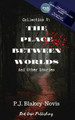 The Place Between Worlds & Other Stories by P J Blakey-Novis