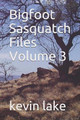 Bigfoot Sasquatch Files Volume 3 by Kevin Lake