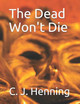 The Dead Won't Die by Clifford J Henning