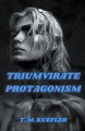 Triumvirate Protagonism by T M Kuefler