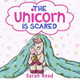 The Unicorn Is Scared by Sarah Read