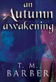 An Autumn Awakening by T. M. Barber