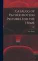 Catalog of Pathex Motion Pictures for the Home; 1927 Inc Pathex 9781013429163